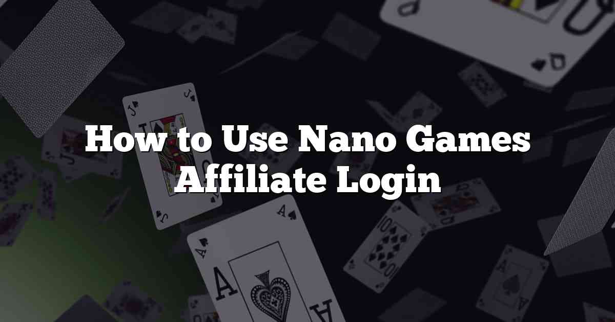 How to Use Nano Games Affiliate Login