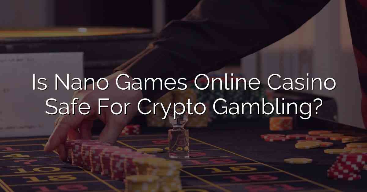 Is Nano Games Online Casino Safe For Crypto Gambling?