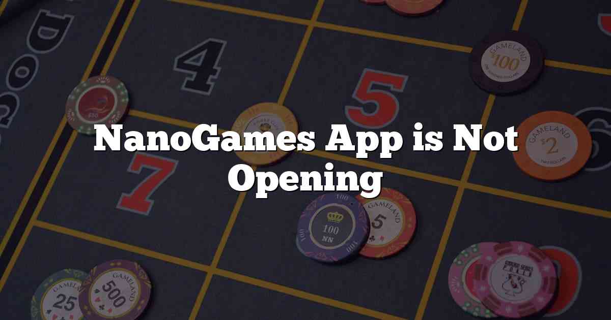 NanoGames App is Not Opening