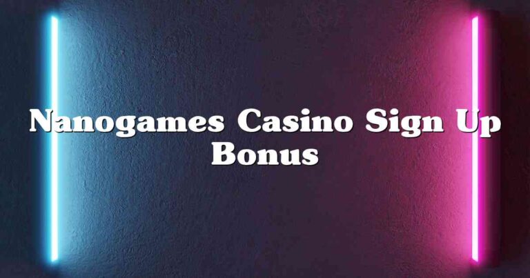 Nanogames Casino Sign Up Bonus